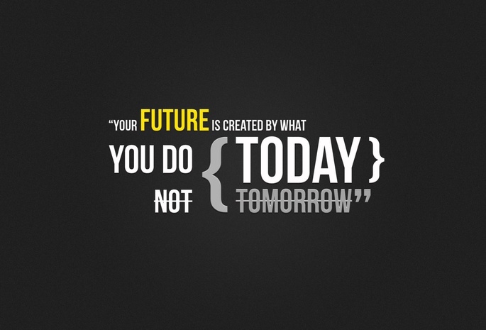 твое будущее создается тем, Your future is created by what you do today