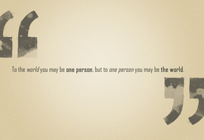 but to one person you may be the world, Фраза, to the world you may be one person